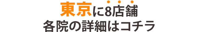 東京に8店舗 各院の詳細はコチラ